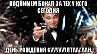 Поднимем бокал за тех у кого сегодня день рождения Суууууултааааан