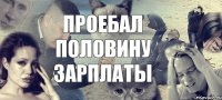 Проебал половину зарплаты