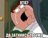 кто? да заткнись ты уже