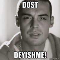 dost deyishme!