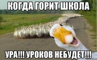 Когда горит школа УРА!!! УРОКОВ НЕБУДЕТ!!!