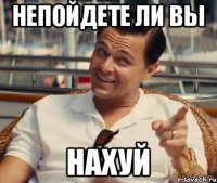 непойдете ли вы нахуй