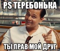 Ps теребонька ты прав мой друг