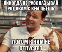 никогда не рассказывай родокам с кем пьешь потом к ним не отпустят