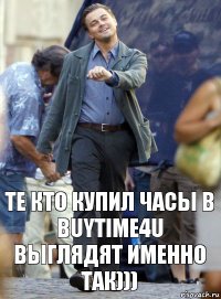 Те кто купил часы в BUYTIME4U
Выглядят именно так)))