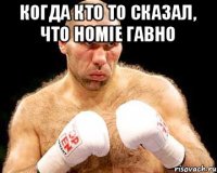 Когда кто то сказал, что HOMIE гавно 