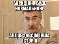 борисівна буде нормальною, але це зовсім інша історія