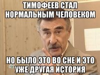 тимофеев стал нормальным человеком но было это во сне и это уже другая история