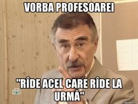 vorba profesoarei "rîde acel care rîde la urmă"