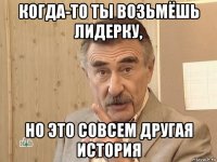 когда-то ты возьмёшь лидерку, но это совсем другая история