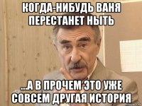 когда-нибудь ваня перестанет ныть ...а в прочем это уже совсем другая история