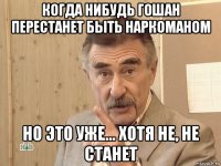 когда нибудь гошан перестанет быть наркоманом но это уже... хотя не, не станет