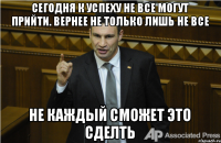 Сегодня к успеху не все могут прийти. Вернее не только лишь не все Не каждый сможет это сделть