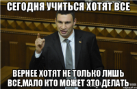 сегодня учиться хотят все вернее хотят не только лишь все,мало кто может это делать