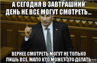 а сегодня в завтрашний день не все могут смотреть... вернее смотреть могут не только лишь все, мало кто может это делать