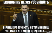 економіку не усі розуміють вірніше розуміють не тільки лиш усі,мало хто може це робити....