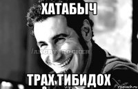 хатабыч трах тибидох