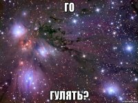 го гулять?