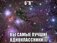 6"в" вы самые лучшие одноклассники)))