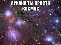 ариана ты просто космос 