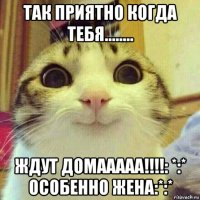 так приятно когда тебя........ ждут домааааа!!!!: *:* особенно жена:*:*