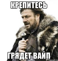 крепитесь грядет вайп