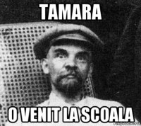 tamara o venit la scoala