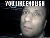 you like english 