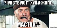 "чувствуют" хуй а жопе.. мастак©