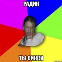 радик ты сикси