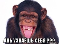  Ань узнаёшь себя ???