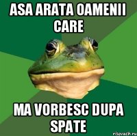 Asa arata oamenii care ma vorbesc dupa spate