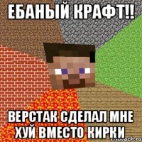 Ебаный крафт!! Верстак сделал мне хуй вместо кирки