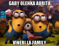 gaby olehka aurita vineri la family