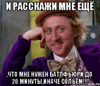 и расскажи мне ещё ,что мне нужен Батлфьюри до 20 минуты,иначе сольём!!!