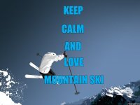 KEEP CALM AND LOVE MOUNTAIN SKI