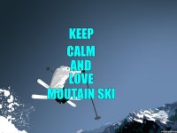 KEEP CALM AND LOVE MOUTAIN SKI