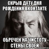 скрыв дату дня рождения вконтакте обречен на чистоту стены своей