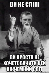 ви не сліпі ви просто не хочете бачити цей нікчемний світ