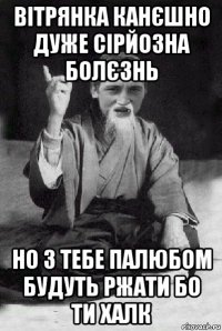 вітрянка канєшно дуже сірйозна болєзнь но з тебе палюбом будуть ржати бо ти халк