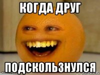 когда друг подскользнулся