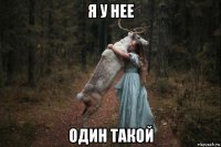 я у нее один такой