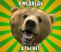 я медведь а ты нет