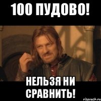 100 пудово! нельзя ни сравнить!