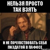 Нельзя просто так взять И не почувствовать себя пиздатой в пафосе