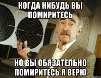 когда нибудь вы помиритесь но вы обязательно помиритесь я верю