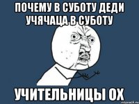 почему в суботу деди учячаца в суботу учительницы ох