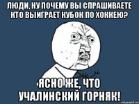 люди, ну почему вы спрашиваете кто выиграет кубок по хоккею? ясно же, что учалинский горняк!