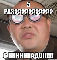 5 раз??????????? 6 ннннннадо!!!!!!