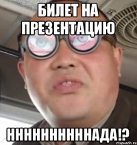 Билет на презентацию ННННННННННАДА!?